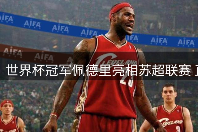 世界杯冠军佩德里亮相苏超联赛 直播秀中文为苏州队助威