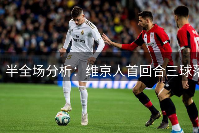 半全场分析：维京人首回合三球落后，主场强攻之下仍需防图恩反击