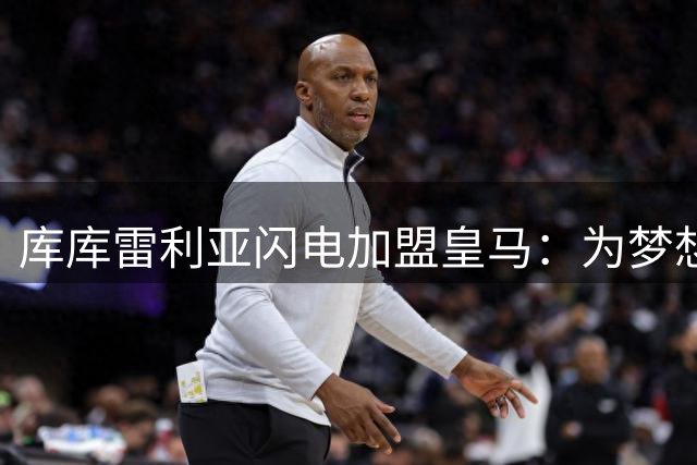 库库雷利亚闪电加盟皇马：为梦想无需迟疑