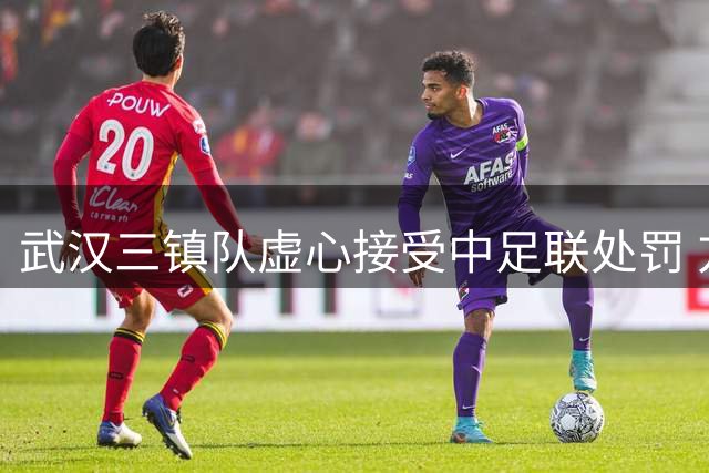 武汉三镇队虚心接受中足联处罚 方镜淇表现引发关注