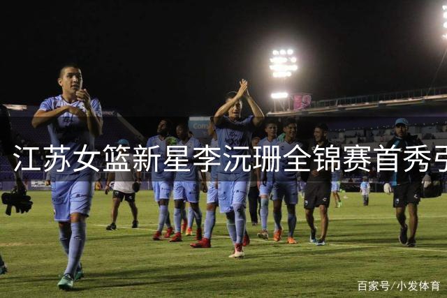 江苏女篮新星李沅珊全锦赛首秀引期待