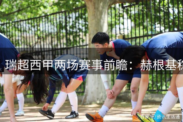瑞超西甲两场赛事前瞻：赫根基稳求胜，拉科主场力争开门红