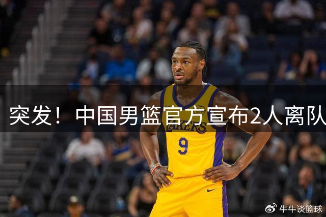 突发！中国男篮官方宣布2人离队！热身赛调整，第二阶段世预赛，亚运会赛程正式公布