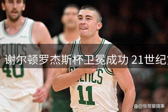 谢尔顿罗杰斯杯卫冕成功 21世纪第四人创造历史