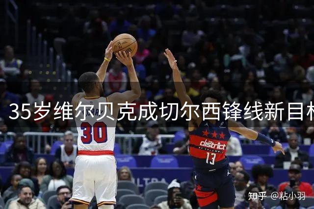 35岁维尔贝克成切尔西锋线新目标 两季23球展现老将价值
